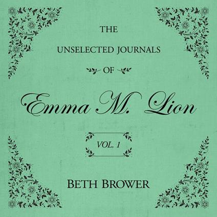 Unselected Journals of Emma M. Lion Vol. 1, The