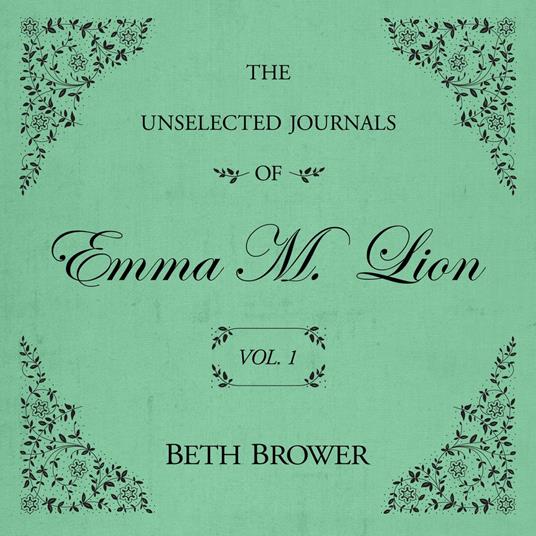 Unselected Journals of Emma M. Lion Vol. 1, The