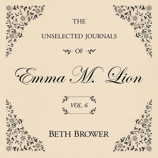The Unselected Journals of Emma M. Lion Vol. 6