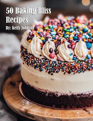 50 Baking Bliss Recipes - Kelly Johnson - cover