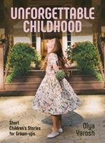 Unforgettable Childhood. Short Children's Stories for Grown-ups