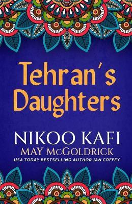 Tehran's Daughters - May McGoldrick,Nikoo Kafi,Jan Coffey - cover