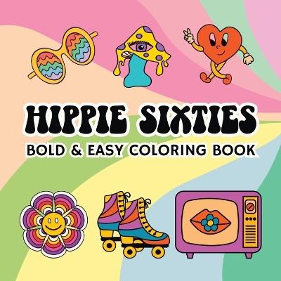 Hippie Sixties: Bold and Easy Coloring Book Including 55 Simple 60s Themed Designs for Adults and Seniors - Sylvia Robins - cover