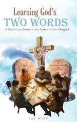 Learning God's Two Words: A Brief Catechism on the Law and the Gospel