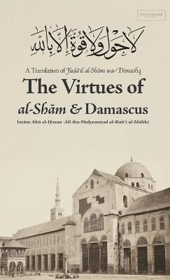 Virtues of al-Sham and Damascus (HB) - Imam Abu Al-Hasan ?ali Al-Maliki - cover