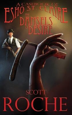 The Casebook of Esho St. Claire: The Damsels of Desire: Damsels of desire - Scott Roche - cover