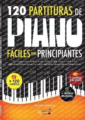 120 Partituras de Piano Fáciles Para Principiantes: Canciones Populares y Piezas Clásicas Famosas en Orden de Dificultad, Paso a Paso, con Video Tutoriales Para Niños o Aficionados - Veronica Ramirez - cover