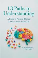 13 Paths to Understanding: A Guide to Physical Therapy for the Autistic Individual