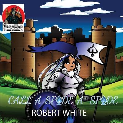 Call a Spade a Spade: The Daughter Who Followed In Her Father's Footsteps - Robert White - cover