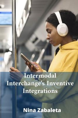 Intermodal Interchange's Inventive Integrations: Linking Diverse Transportation Systems Globally - Nina Zabaleta - cover