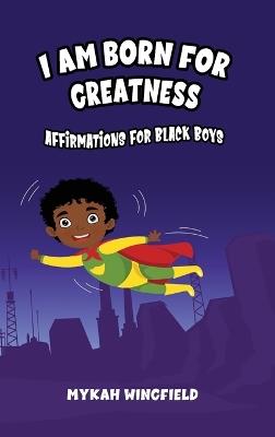 I Am Born for Greatness: Affirmations for Black Boys - Mykah Wingfield - cover