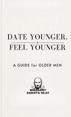 Date Young, Feel Young: A Guide for Older Men - Big Daddy Dakota 96 67 - cover