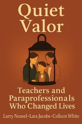 Quiet Valor: Teachers and Paraprofessionals Who Changed Lives - Larry Nouvel,Lara Jacobs,Colleen White - cover