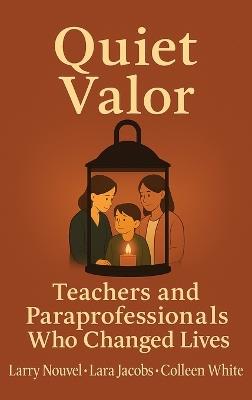 Quiet Valor: Teachers and Paraprofessionals Who Changed Lives - Larry Nouvel,Lara Jacobs,Colleen White - cover
