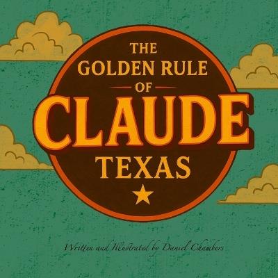The Golden Rule of Claude, Texas - Daniel Chambers - cover