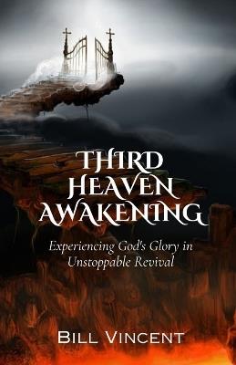 Third Heaven Awakening: Experiencing God's Glory in Unstoppable Revival - Bill Vincent - cover