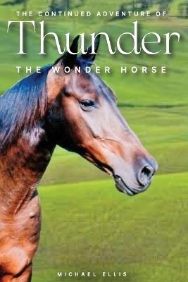 The Continued Adventures of Thunder: The Wonder Horse - Michael Ellis - cover