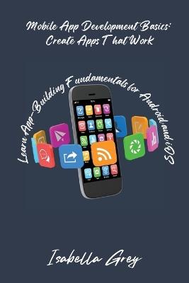 Mobile App Development Basics: Learn App-Building Fundamentals for Android and iOS - Isabella Grey - cover
