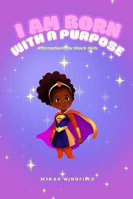 I Am Born with a Purpose: Affirmations for Black Girls - Mykah Wingfield - cover