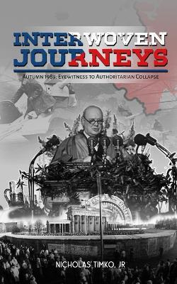 Interwoven Journeys: Autumn 1989 - Eyewitness to Authoritarian Collapse - Nicholas Timko - cover