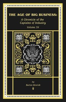 The Age of Big Business: A Chronicle of the Captains of Industry - Burton Henrick - cover