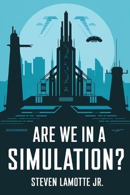 Are We in a Simulation? - Steven Alan Lamotte - cover