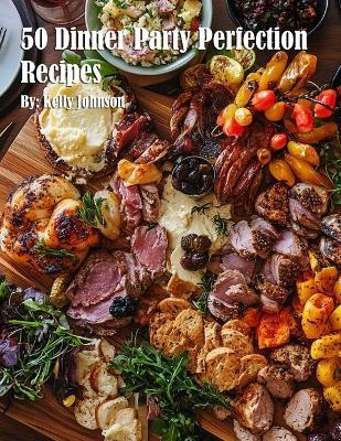 50 Dinner Party Perfection Recipes - Kelly Johnson - cover