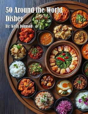 50 Around the World Dishes - Kelly Johnson - cover