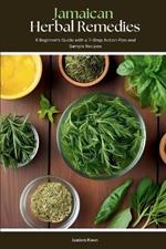 Jamaican Herbal Remedies: A Beginner's Guide with a 7-Step Action Plan and Sample Recipes
