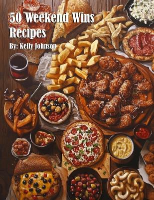 50 Weekend Wins Recipes - Kelly Johnson - cover