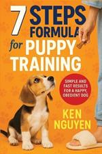 7 Steps Formula for Puppy Training: Simple and Fast Results for a Happy, Obedient Dog