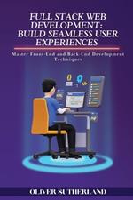 Full Stack Web Development: Master Front-End and Back-End Development Techniques
