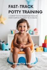 Fast-Track Potty Training: 11 Expert Tips To Transition Your Toddler From Diapers To Toilet In 72 Hours