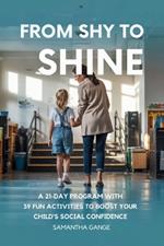 From Shy to Shine: A 21-Day Program with 39 Fun Activities to Boost Your Child's Social Confidence