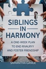 Siblings in Harmony: A One-Week Plan to End Rivalry and Foster Friendship