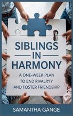 Siblings in Harmony: A One-Week Plan to End Rivalry and Foster Friendship