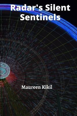Radar's Silent Sentinels: A Deep Dive into the Physics, Engineering, and Applications of Radio Detection and Ranging - Maureen Kikil - cover