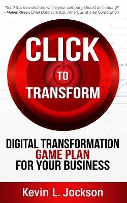 Click to Transform: Digital Transformation Game Plan for Your Business - Kevin L Jackson - cover