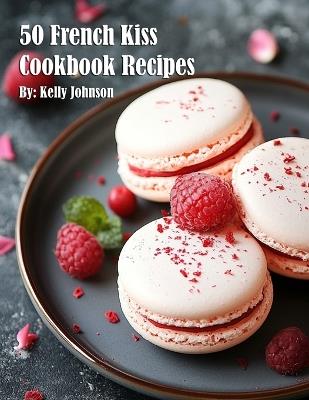 50 French Kiss Cookbook Recipes - Kelly Johnson - cover