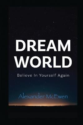 DreamWorld: Believe In Yourself Again (Inspirational Books & Motivational Books Series) - Alexander McEwen - cover