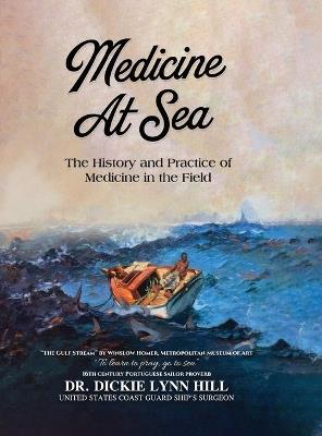 Medicine at Sea: The History and Practice of Medicine in the Field - Dickie Lynn Hill - cover