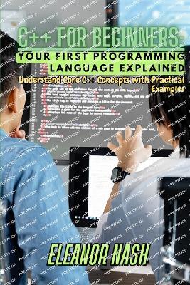 C++ for Beginners: Understand Core C++ Concepts with Practical Examples - Eleanor Nash - cover