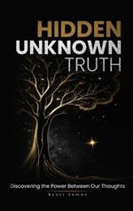 Hidden Unknown Truth: Discovering The Power Between Our Thoughts