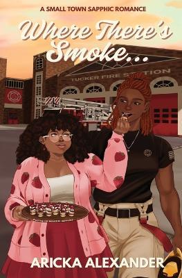 Where There's Smoke...: A Small Town Sapphic Romance - Aricka Alexander - cover