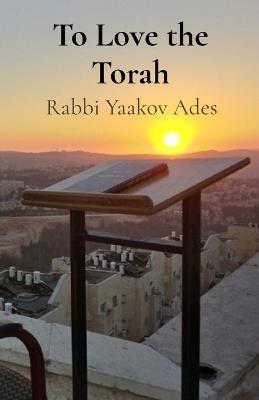 To Love the Torah - Rabbi Yaakov Ades - cover