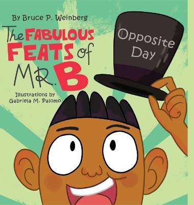 The Fabulous Feats of Mr.B: Opposite Day - Bruce P Weinberg - cover