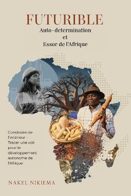 FUTURIBLE Auto-determination et Essor de l'Afrique: Construire de l'intérieur Tracer une voie pour le développement autonome de l'Afrique - Nakel Nikiema - cover