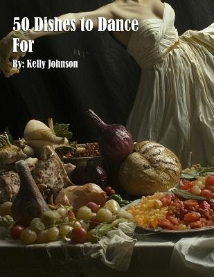 50 Dishes to Dance For - Kelly Johnson - cover