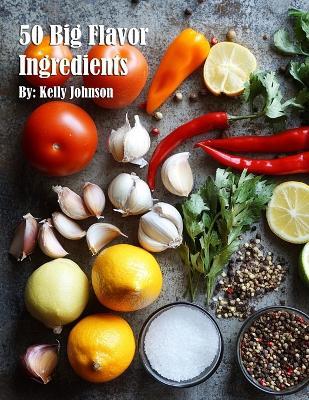 50 Big Flavor Ingredients - Kelly Johnson - cover