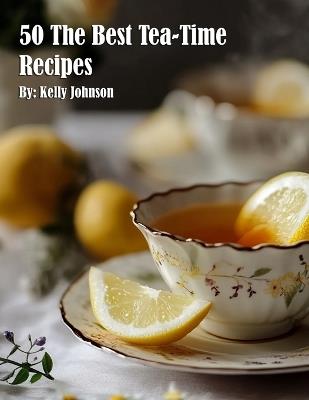 50 The Best Tea-Time Recipes - Kelly Johnson - cover